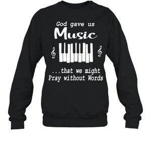 God Gave Us Music That We Might Pray Without Words Sweatshirt